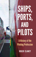 Ships, Ports, and Pilots: A History of the Piloting Profession