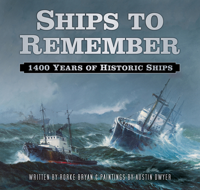 Ships to Remember: 1400 Years of Historic Ships - Bryan, Rorke, and Dwyer, Austin (Artist)