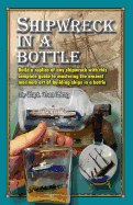 Shipwreck in a bottle: Build a replica of any ship or shipwreck with this complete guide to mastering the ancient mariners art of building ships in bottles.