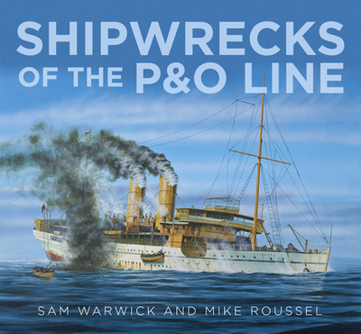 Shipwrecks of the P&O Line - Warwick, Sam, and Roussel, Mike