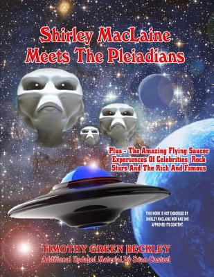 Shirley MacLaine Meets The Pleiadians: Plus - The Amazing Flying Saucer Experiences Of Celebrities, Rock Stars And The Rich And Famous - Casteel, Sean, and Beckley, Timothy G