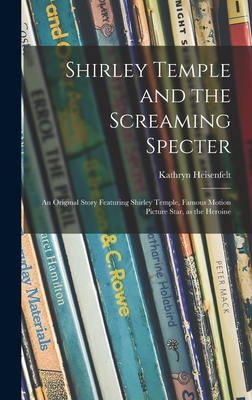 Shirley Temple and the Screaming Specter: an Original Story Featuring Shirley Temple, Famous Motion Picture Star, as the Heroine - Heisenfelt, Kathryn