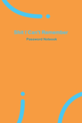 Shit I Can't Remember: Orange password book, password log book and internet password organizer, 120 pages, small 6" x 9" - Publisher, Password Notebook