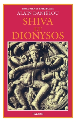 Shiva et Dionysos: La religion de la Nature et de l'Eros - De la pr?histoire ? l'avenir - Dani?lou, Alain