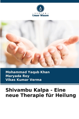 Shivambu Kalpa - Eine neue Therapie f?r Heilung - Khan, Mohammad Yaqub, and Roy, Maryada, and Verma, Vikas Kumar