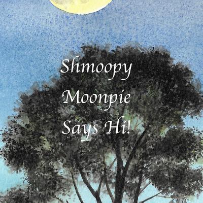 Shmoopy Moonpie Says Hi! - Collier, Nancy B (Editor)