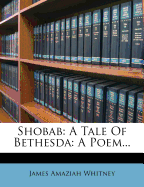 Shobab: A Tale of Bethesda. a Poem