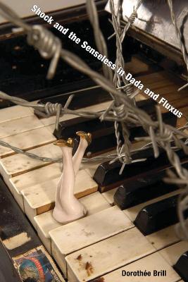 Shock and the Senseless in Dada and Fluxus - Brill, Dorothee