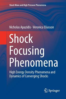 Shock Focusing Phenomena: High Energy Density Phenomena and Dynamics of Converging Shocks - Apazidis, Nicholas, and Eliasson, Veronica