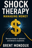 Shock Therapy: Managing Money: Because Broke is Optional - and Denial is Expensive