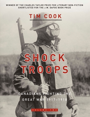 Shock Troops: Canadians Fighting the Great War 1917-1918 Volume Two - Cook, Tim