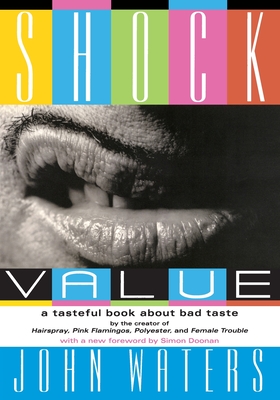 Shock Value: A Tasteful Book about Bad Taste - Waters, John, and Doonan, Simon (Foreword by)