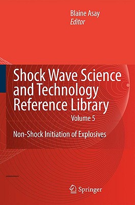 Shock Wave Science and Technology Reference Library, Vol. 5: Non-Shock Initiation of Explosives - Asay, Blaine (Editor)