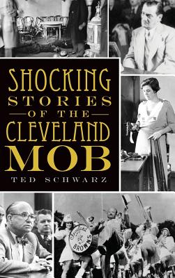 Shocking Stories of the Cleveland Mob - Schwarz, Ted