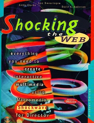Shocking the Web Windows Edition - Clarke, Cathy, and Swearingen, Lee, and Anderson, David K, Professor