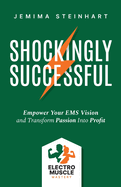 Shockingly Successful: Empower Your EMS Vision and Transform Passion Into Profit
