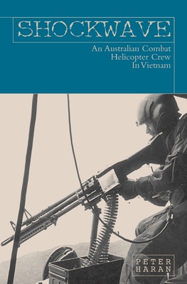 Shockwave: An Australian Combat Helicopter Crew In Vietnam - Haran, Peter