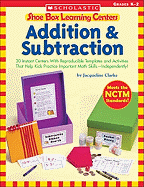 Shoe Box Learning Centers: Addition & Subtraction: 30 Instant Centers with Reproducible Templates and Activities That Help Kids Practice Important Math Skills-Independently!