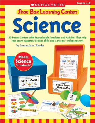 Shoe Box Learning Centers: Science: 30 Instant Centers with Reproducible Templates and Activities That Help Kids Learn Important Science Skills and Concepts--Independently! - Rhodes, Immacula
