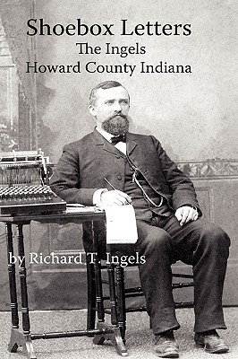 Shoebox Letters: The Ingels in Howard County Indiana - Ingels, Richard T