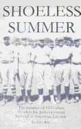 Shoeless Summer: The Summer of 1923 When Shoeless Joe Jackson Played Baseball in Americus, Georgia