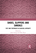 Shoes, Slippers, and Sandals: Feet and Footwear in Classical Antiquity