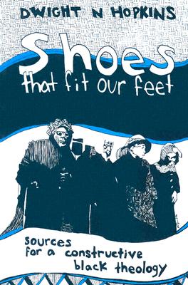 Shoes That Fit Our Feet: Sources for a Constructive Black Theology - Hopkins, Dwight N