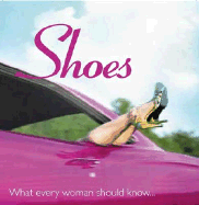 Shoes: What Every Woman Should Know