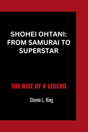 Shohei Ohtani: From Samurai to Superstar: The Rise of a Legend