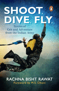 Shoot. Dive. Fly.: Stories of Grit and Adventure from the Indian Army