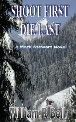 Shoot First Die Last - Bell, William R