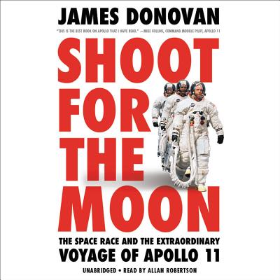 Shoot for the Moon: The Space Race and the Extraordinary Voyage of Apollo 11 - Robertson, Allan (Read by), and Donovan, James