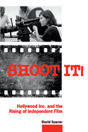 Shoot It!: Hollywood Inc. and the Rising of Independent Film