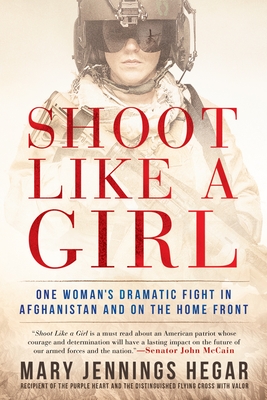 Shoot Like a Girl: One Woman's Dramatic Fight in Afghanistan and on the Home Front - Hegar, Mary Jennings
