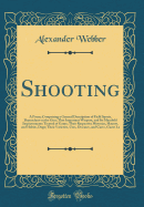 Shooting: A Poem; Comprising a General Description of Field Sports, Dependant on the Gun; That Important Weapon, and Its Manifold Improvements Treated of Game; Their Respective Histories, Haunts, and Habits, Dogs; Their Varieties, Uses, Diseases, and Cure