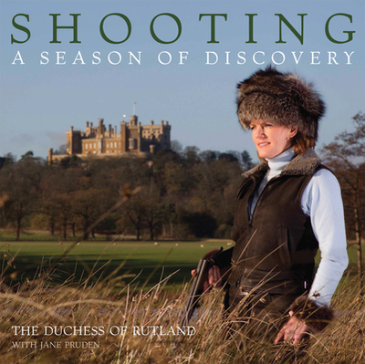 Shooting: A Season of Discovery - Rutland, Emma, Duchess, and Pruden, Jane