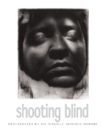 Shooting Blind: Photographs by the Visually Impaired - Hoagland, Edward (Contributions by)