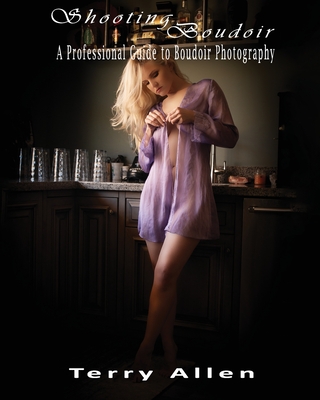 Shooting Boudoir: A Professional Guide to Boudoir Photography - Allen, Terry