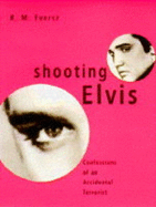 Shooting Elvis: Confessions of an Accidental Terrorist