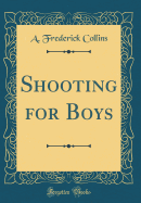 Shooting for Boys (Classic Reprint)