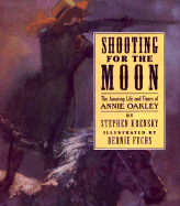 Shooting for the Moon: The Amazing Life and Times of Annie Oakley - Krensky, Stephen, Dr.