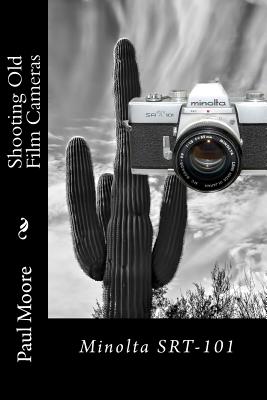 Shooting Old Film Cameras: Minolta SRT-101 - Moore, Paul B