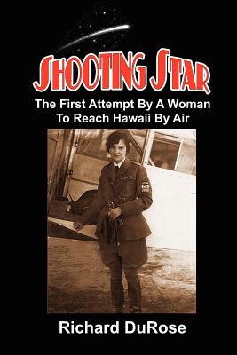 Shooting Star: The First Attempt By A Woman To Reach Hawaii By Air - Durose, Richard A