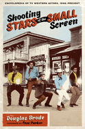 Shooting Stars of the Small Screen: Encyclopedia of TV Western Actors (1946-Present)