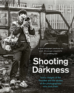 Shooting the Darkness: Iconic images of the Troubles and the stories of the photographers who took them