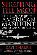 Shooting the Moon: The True Story of an American Manhunt Unlike Any Other, Ever