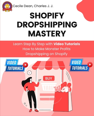 Shopify Dropshipping Mastery: Learn Step By Step with Video Tutorials How to Make Monster Profits Dropshipping on Shopify - Dean, Cecile, and Johnson, Charles H, and S, Tim (Narrator)