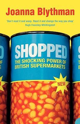 Shopped: The Shocking Power of British Supermarkets - Blythman, Joanna