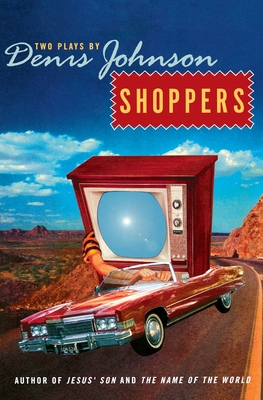 Shoppers: Two Plays by Denis Johnson - Johnson, Denis