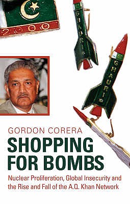 Shopping for Bombs: Nuclear Proliferation, Global Insecurity, and the Rise and Fall of the A.Q. Khan Network - Corera, Gordon